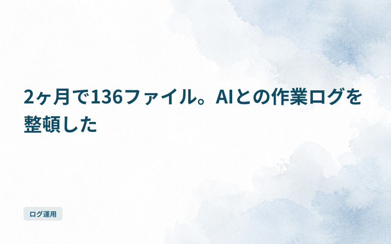 2ヶ月で136ファイル。AIとの作業ログを整頓したのサムネイル